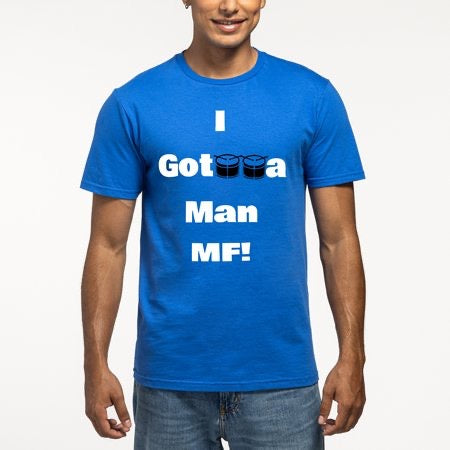 A person wearing a bright blue crewneck t-shirt with a white graphic print that reads 'I Gotrra Man MF!' with two drum icons replacing the 'r' in 'Gotrra'.